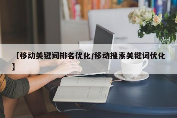 【移动关键词排名优化/移动搜索关键词优化】