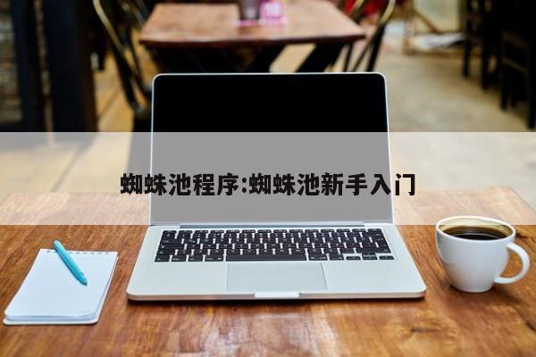 蜘蛛池程序:蜘蛛池新手入门