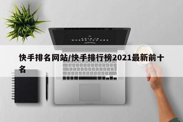 快手排名网站/快手排行榜2021最新前十名