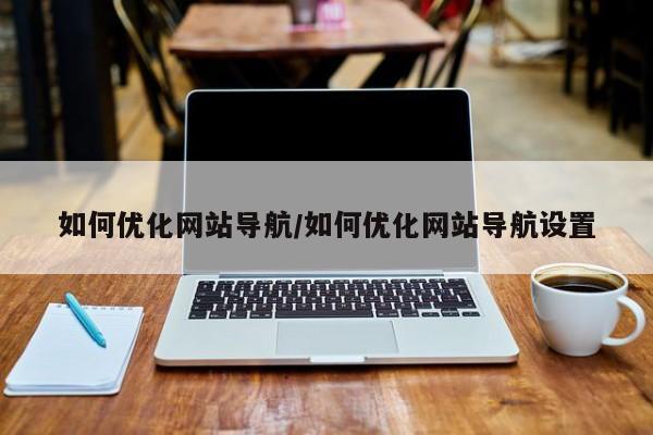 如何优化网站导航/如何优化网站导航设置