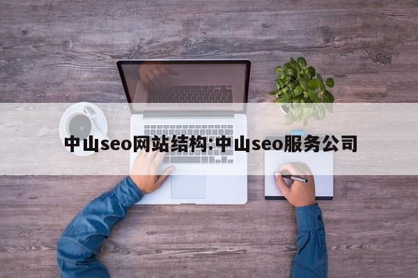 中山seo网站结构:中山seo服务公司